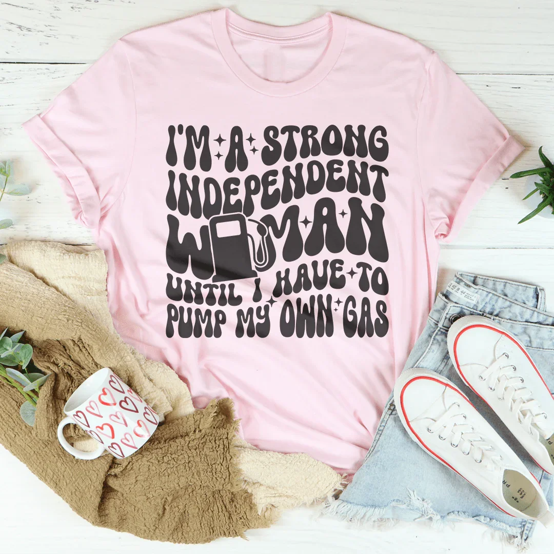 I'm A Strong Independent Woman Until Tee